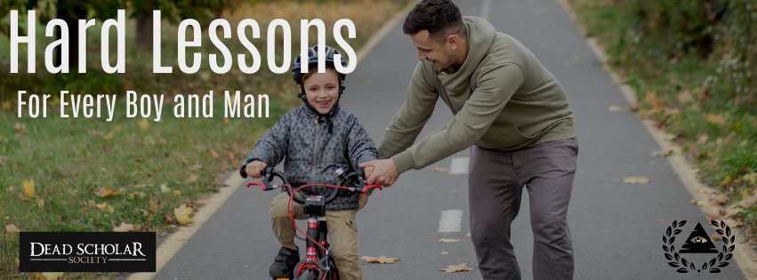 The Importance of Men Learning Hard Lessons: The Path from Boy to Man - DeadScholarSociety